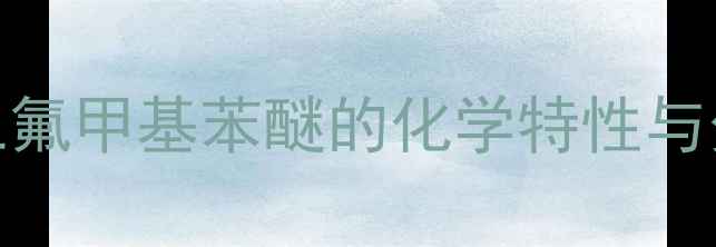 图片 对硝基三氟甲基苯醚的化学特性与分子结构.jpg