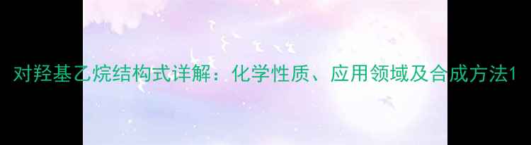 图片 对羟基乙烷结构式详解：化学性质、应用领域及合成方法1.jpg