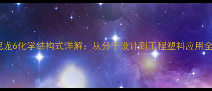 图片 尼龙6化学结构式详解：从分子设计到工程塑料应用全1.jpg