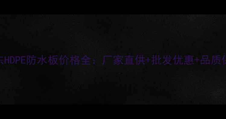 图片 山东HDPE防水板价格全：厂家直供+批发优惠+品质保障.jpg