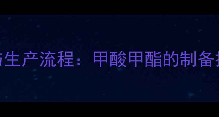 图片 工业合成方法与生产流程：甲酸甲酯的制备技术及行业应用.jpg