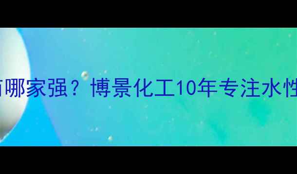 图片 工业级环保涂料供应商哪家强？博景化工10年专注水性树脂研发与安全生产2.jpg