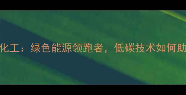 图片 延安双翼石油化工：绿色能源领跑者，低碳技术如何助力产业升级？.jpg