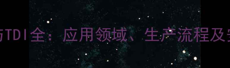 图片 异氰酸酯MDI与TDI全：应用领域、生产流程及安全防护指南2.jpg