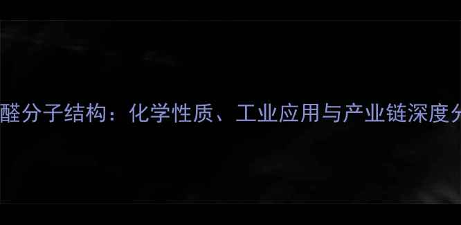 图片 戊二醛分子结构：化学性质、工业应用与产业链深度分析2.jpg