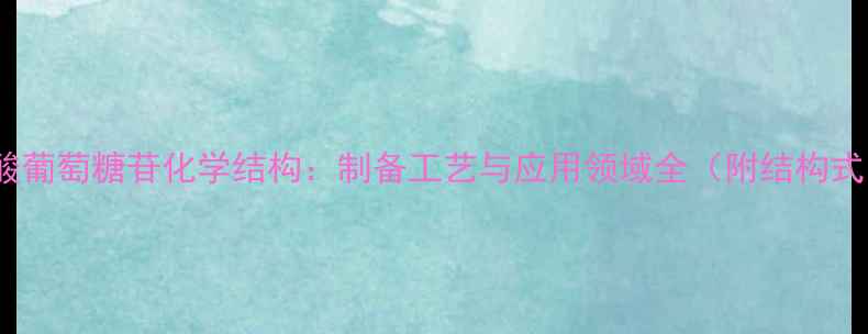 图片 抗坏血酸葡萄糖苷化学结构：制备工艺与应用领域全（附结构式图解）1.jpg