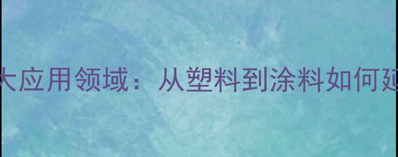 图片 抗氧剂136的12大应用领域：从塑料到涂料如何延长产品寿命？1.jpg