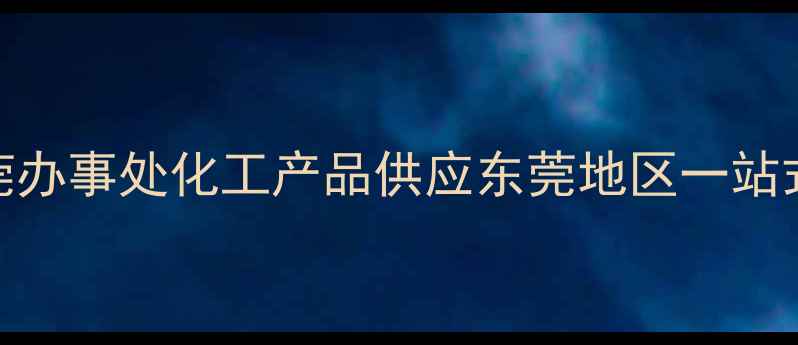 图片 斯塔尔化工东莞办事处化工产品供应东莞地区一站式解决方案专家.jpg
