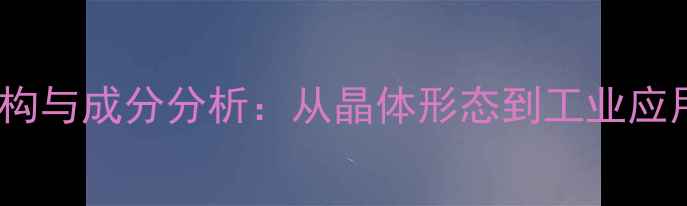 图片 无水硫酸钠结构与成分分析：从晶体形态到工业应用的关键技术1.jpg