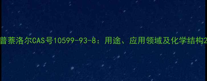 图片 普萘洛尔CAS号10599-93-8：用途、应用领域及化学结构2.jpg