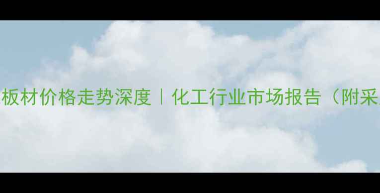 图片 最新尼龙板材价格走势深度｜化工行业市场报告（附采购指南）.jpg