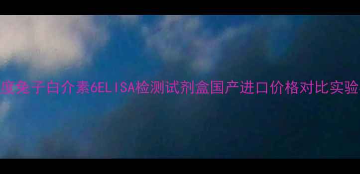 图片 最新高灵敏度兔子白介素6ELISA检测试剂盒国产进口价格对比实验检测全攻略.jpg