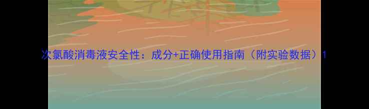 图片 次氯酸消毒液安全性：成分+正确使用指南（附实验数据）1.jpg