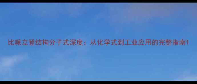 图片 比哌立登结构分子式深度：从化学式到工业应用的完整指南1.jpg