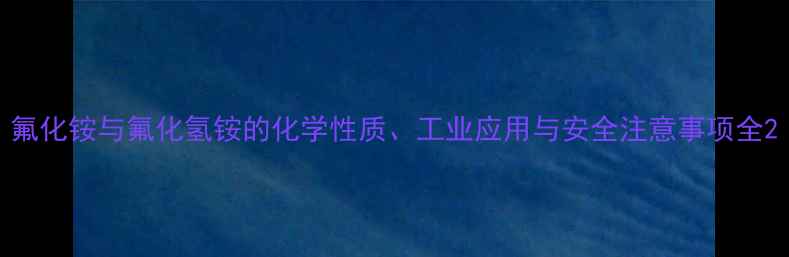 图片 氟化铵与氟化氢铵的化学性质、工业应用与安全注意事项全2.jpg