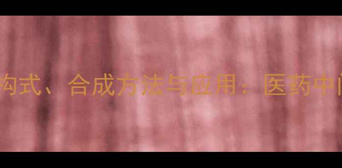 图片 氟氯二苯甲醛结构式、合成方法与应用：医药中间体关键原料全2.jpg