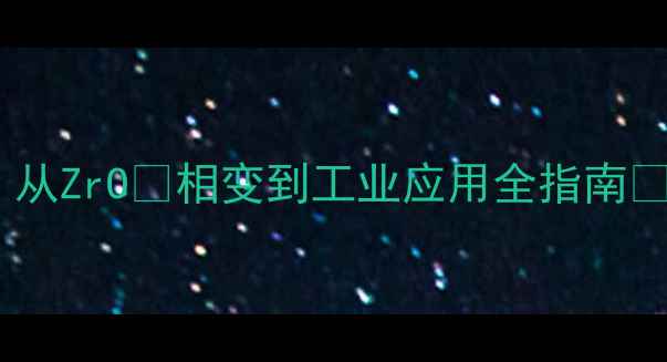 图片 氧化锆晶体结构｜从ZrO₂相变到工业应用全指南🔬材料科学必看！1.jpg