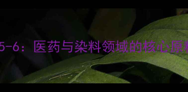 图片 氨基偶氮苯CAS106-55-6：医药与染料领域的核心原料应用与合成方法全2.jpg