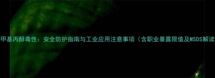 图片 氨甲基丙醇毒性：安全防护指南与工业应用注意事项（含职业暴露限值及MSDS解读）.jpg