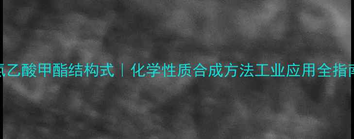 图片 氯乙酸甲酯结构式｜化学性质合成方法工业应用全指南.jpg