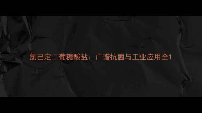 图片 氯己定二葡糖酸盐：广谱抗菌与工业应用全1.jpg