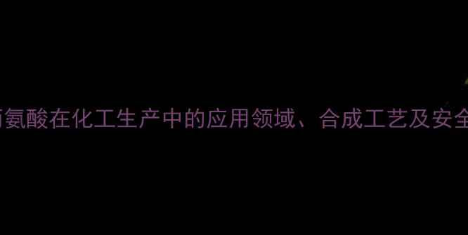 图片 氯苯丙氨酸在化工生产中的应用领域、合成工艺及安全规范1.jpg