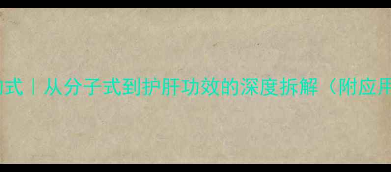 图片 水飞蓟素化学结构式｜从分子式到护肝功效的深度拆解（附应用场景&注意事项）.jpg
