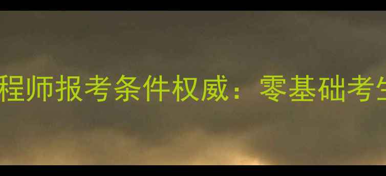 图片 注册化工安全工程师报考条件权威：零基础考生必看报名指南1.jpg