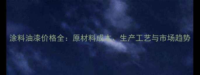 图片 涂料油漆价格全：原材料成本、生产工艺与市场趋势.jpg