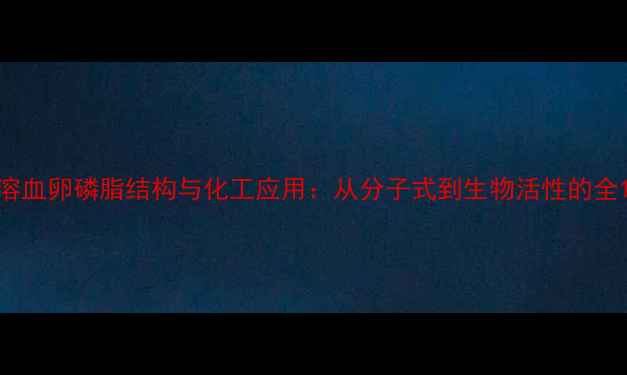 图片 溶血卵磷脂结构与化工应用：从分子式到生物活性的全1.jpg