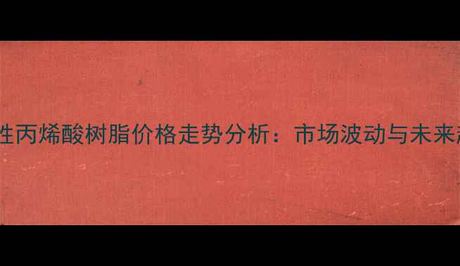 图片 热塑性丙烯酸树脂价格走势分析：市场波动与未来趋势2.jpg