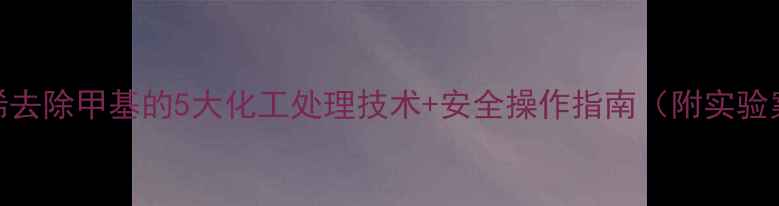 图片 环己烯去除甲基的5大化工处理技术+安全操作指南（附实验案例）.jpg