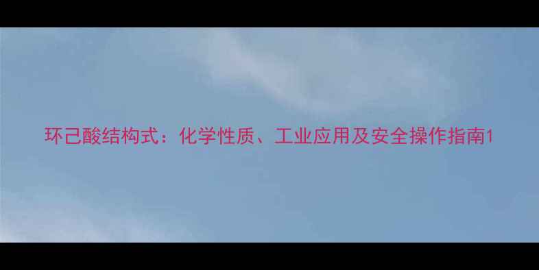 图片 环己酸结构式：化学性质、工业应用及安全操作指南1.jpg