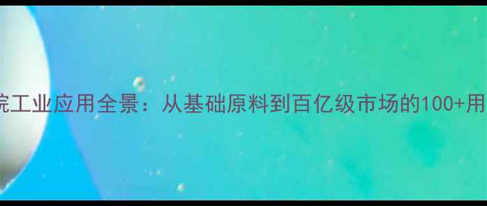 图片 环氧丙烷工业应用全景：从基础原料到百亿级市场的100+用途场景2.jpg