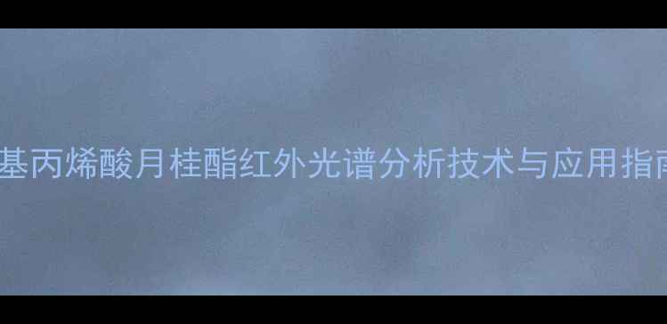 图片 甲基丙烯酸月桂酯红外光谱分析技术与应用指南2.jpg