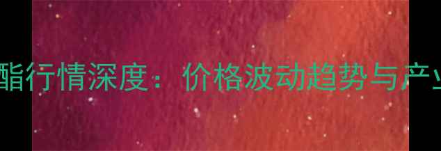 图片 甲基丙烯酸甲酯行情深度：价格波动趋势与产业链发展前瞻2.jpg