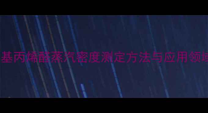 图片 甲基丙烯醛蒸汽密度测定方法与应用领域1.jpg