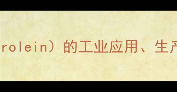 图片 甲基丙烯醛（Methylacrolein）的工业应用、生产工艺与安全使用指南1.jpg