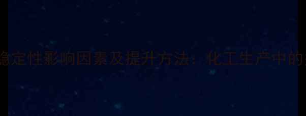 图片 甲基乙烯基醚稳定性影响因素及提升方法：化工生产中的关键控制要点2.jpg