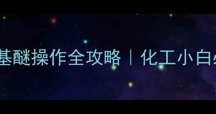 图片 甲基叔丁基甲基醚操作全攻略｜化工小白必看安全手册1.jpg