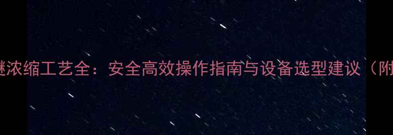 图片 甲基叔丁基醚浓缩工艺全：安全高效操作指南与设备选型建议（附操作手册）1.jpg