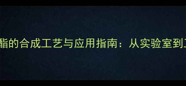 图片 甲基氨基苯甲酸乙酯的合成工艺与应用指南：从实验室到工业生产的全流程2.jpg