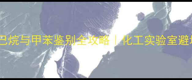 图片 甲基环己烷与甲苯鉴别全攻略｜化工实验室避坑指南2.jpg