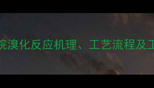 图片 甲基环己烷溴化反应机理、工艺流程及工业应用全.jpg