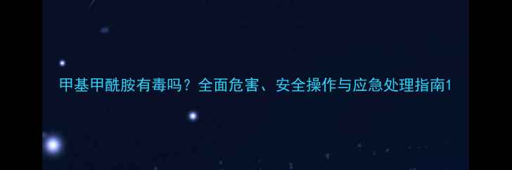 图片 甲基甲酰胺有毒吗？全面危害、安全操作与应急处理指南1.jpg