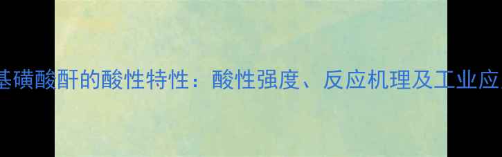 图片 甲基磺酸酐的酸性特性：酸性强度、反应机理及工业应用2.jpg