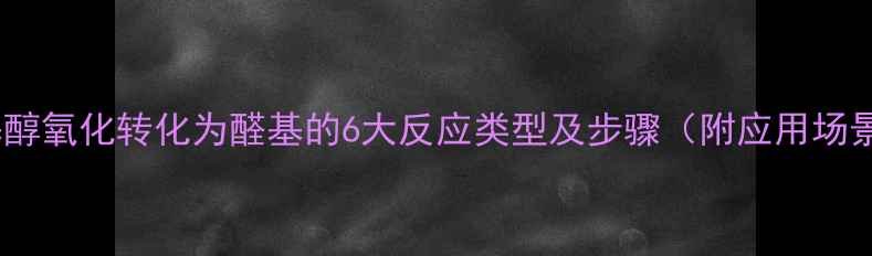 图片 甲基醇氧化转化为醛基的6大反应类型及步骤（附应用场景）2.jpg