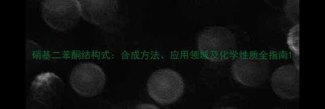 图片 硝基二苯酮结构式：合成方法、应用领域及化学性质全指南1.jpg