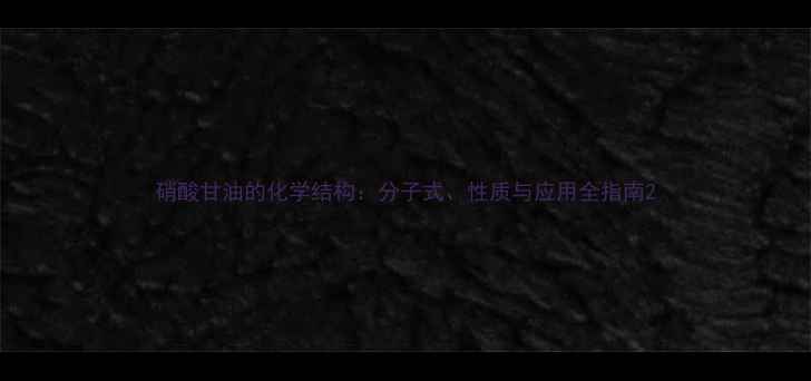 图片 硝酸甘油的化学结构：分子式、性质与应用全指南2.jpg