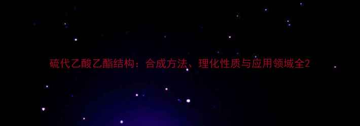 图片 硫代乙酸乙酯结构：合成方法、理化性质与应用领域全2.jpg